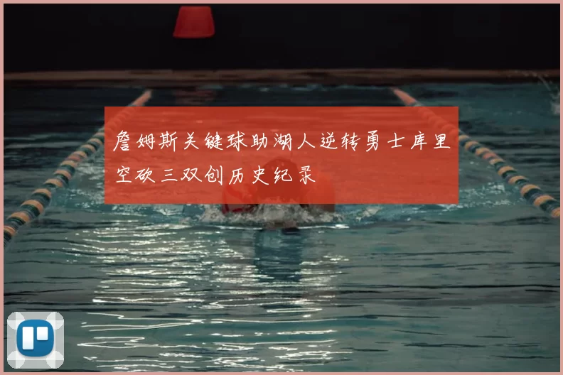 詹姆斯关键球助湖人逆转勇士库里空砍三双创历史纪录