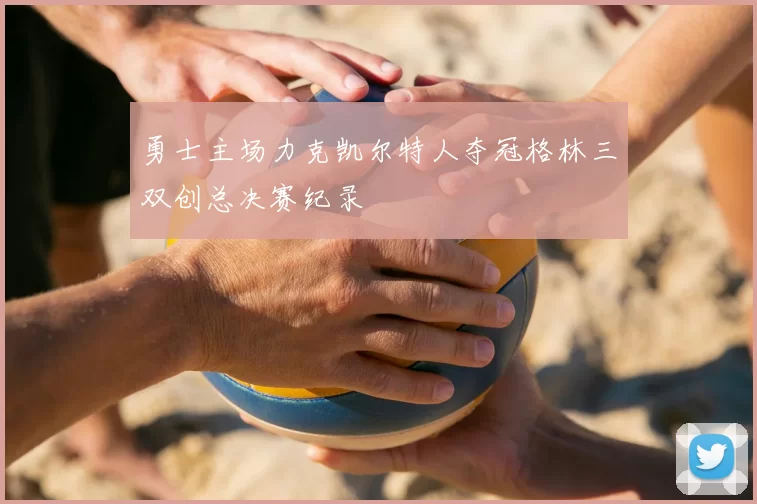勇士主场力克凯尔特人夺冠格林三双创总决赛纪录