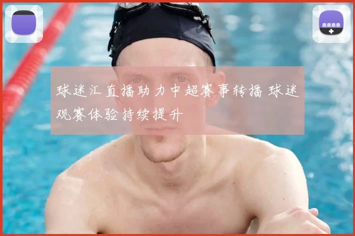 球迷汇直播助力中超赛事转播 球迷观赛体验持续提升