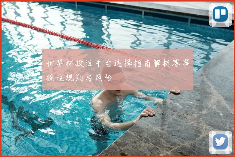 世界杯投注平台选择指南解析赛事投注规则与风险