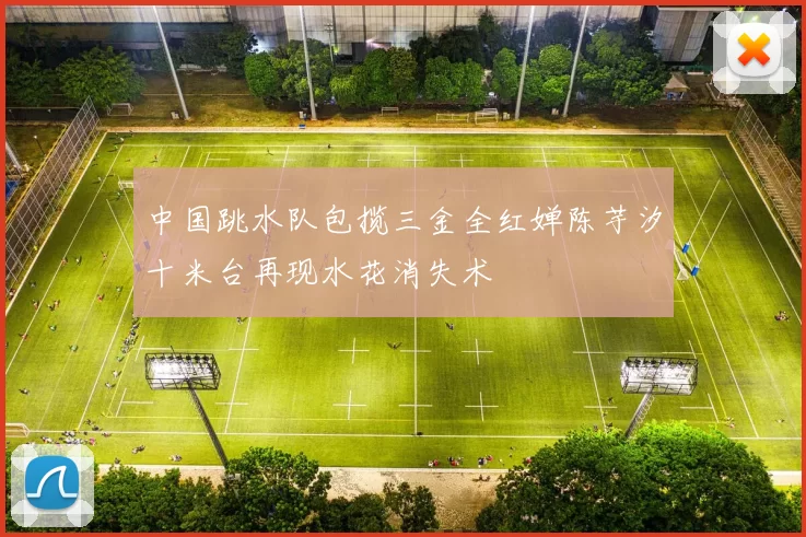 中国跳水队包揽三金全红婵陈芋汐十米台再现水花消失术
