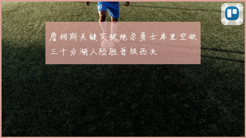 詹姆斯关键突破绝杀勇士库里空砍三十分湖人险胜晋级西决