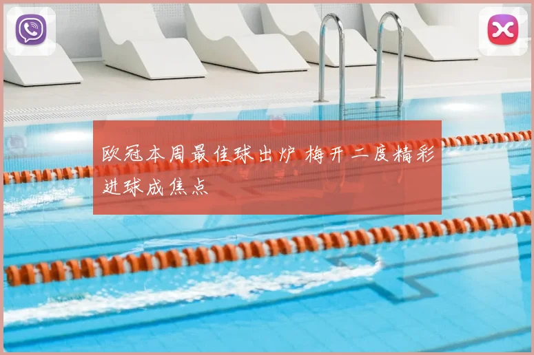 欧冠本周最佳球出炉 梅开二度精彩进球成焦点