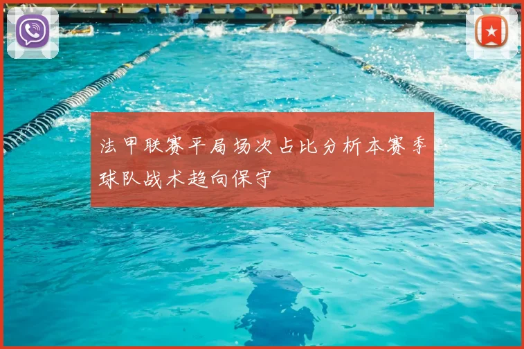法甲联赛平局场次占比分析本赛季球队战术趋向保守